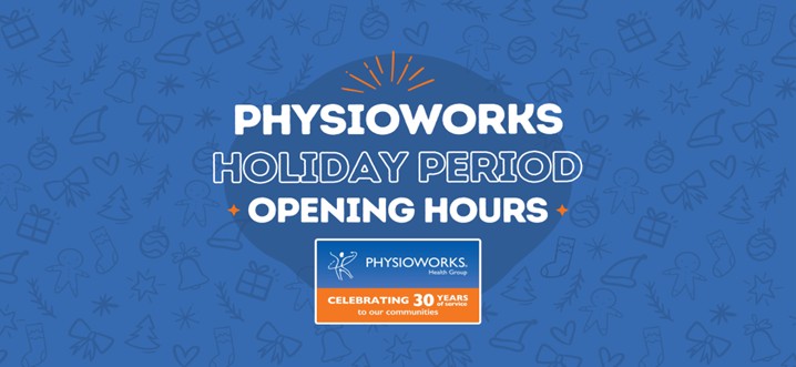 Physioworks Berwick Holiday Season Opening Hours.